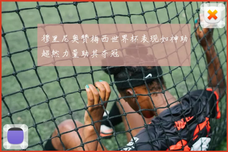 穆里尼奥赞梅西世界杯表现如神助超然力量助其夺冠